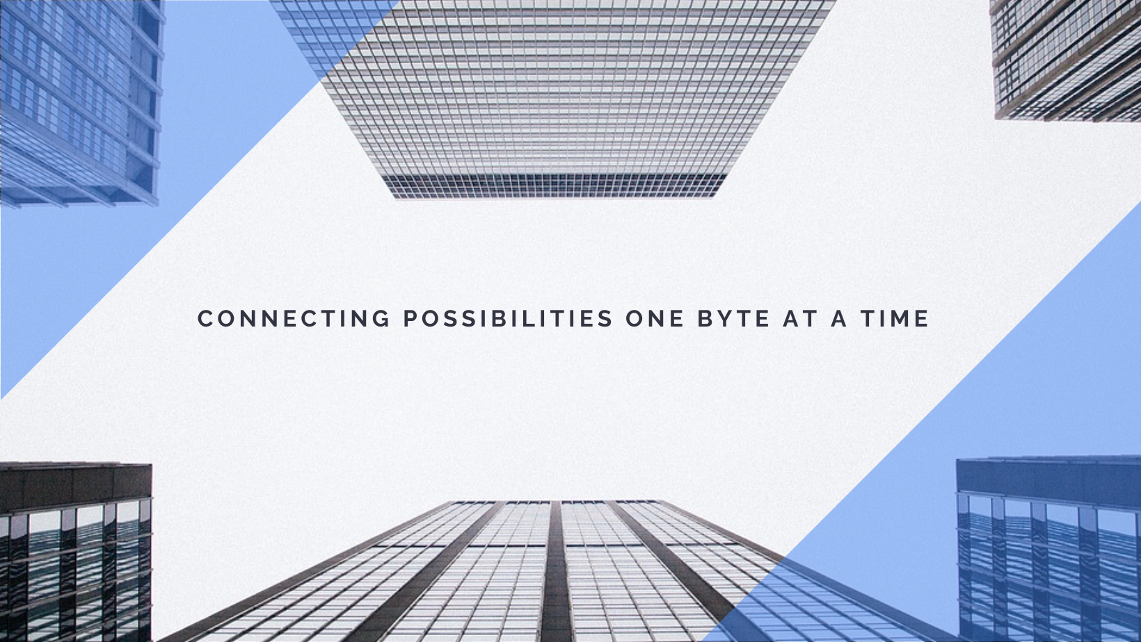 Connecting Possibilities One Byte at a Time